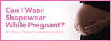 Can I Wear Shapewear While Pregnant?